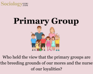 Primary Groups Are the Breeding Grounds