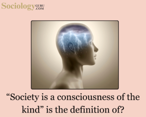 "Society is a consciousness of the kind"