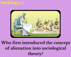 Alienation into Sociological Theory