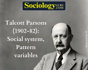 Talcott Parsons (1902-82): Social system, Pattern variables